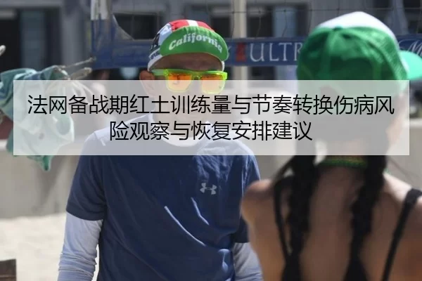 法网备战期红土训练量与节奏转换伤病风险观察与恢复安排建议