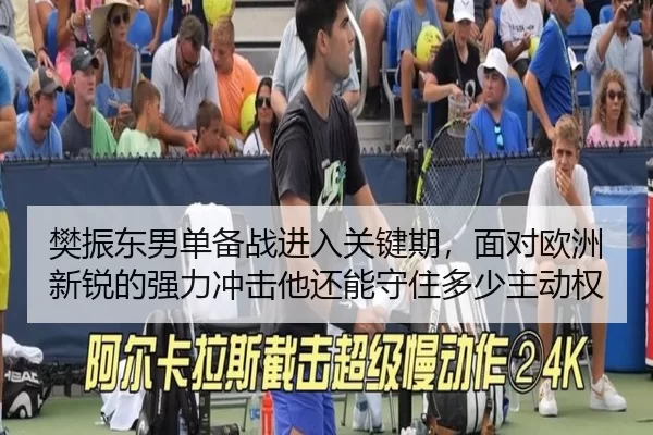 樊振东男单备战进入关键期，面对欧洲新锐的强力冲击他还能守住多少主动权